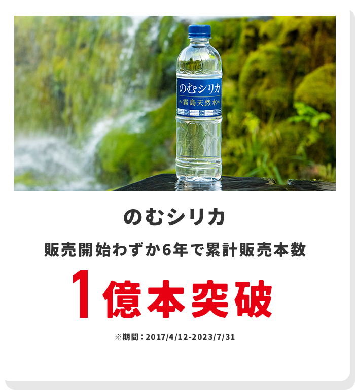 のむシリカ 販売開始わずか6年で累計販売本数1億本突破 ※期間 2017／4／12ー2023／7／31